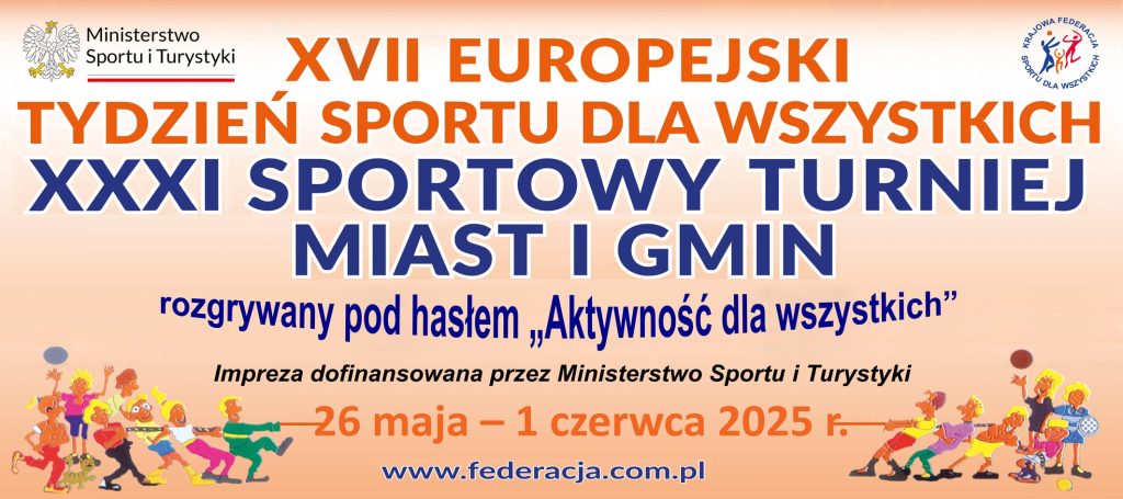 plakat z logo Ministerstwa Sportu i Krajowej Federacji Sportu dla Wszystkich, napisy: XVII Europejski Tydień Sportu dla wszystkich, XXXI Sportowy Turniej Miast i Gmin rozgrywany pod hasłem "aktywność dla wszystkich", impreza dofinansowana przez Ministerstwo Sportu i Turystyki26 maja 1 czerwca 2025 r. www.federacja.com.pl