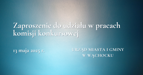 Niebieskie, gradientowe tło, a na nim napis "Zaproszenie do udziału w pracach komisji konkursowej, 13 maja 2025 r., Urząd Miasta i Gminy w Wąchocku"