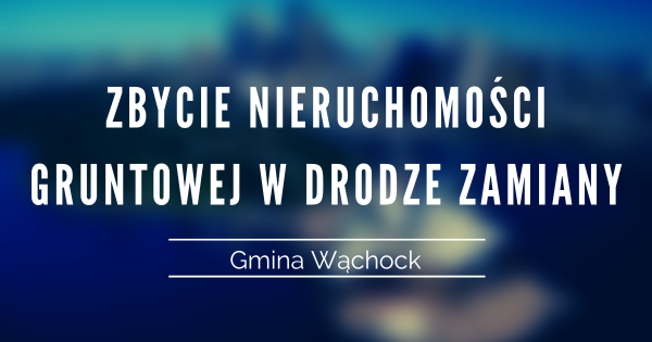 plakat: z napisem zbycie nieruchomości w drodze zamiany gmina wąchock