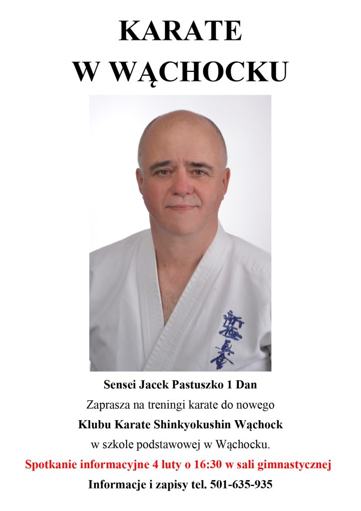 Plakat informujący o rozpoczęciu treningów karate Shinkyokushin w Wąchocku. Na środku znajduje się portret mężczyzny w białym stroju karate z niebieskim haftem, podpisany jako sensei Jacek Pastuszko 1 Dan. U góry widnieje napis „Karate w Wąchocku”. Poniżej informacja o nowym Klubie Karate Shinkyokushin Wąchock oraz miejscu treningów w szkole podstawowej w Wąchocku. Na dole plakatu podano termin spotkania informacyjnego 4 lutego o godzinie 16:30 w sali gimnastycznej oraz numer telefonu do zapisów.