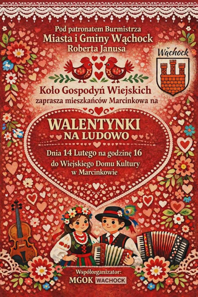 Plakat w stylu ludowym w czerwonej, walentynkowej kolorystyce, ozdobiony motywami serc, kwiatów i koronkowych wzorów. W centralnej części znajduje się napis informujący o wydarzeniu „Walentynki na ludowo”. Plakat zaprasza mieszkańców Marcinkowa na spotkanie organizowane przez Koło Gospodyń Wiejskich, które odbędzie się 14 lutego o godzinie 16:00 w Wiejskim Domu Kultury w Marcinkowie. W górnej części widnieje informacja o patronacie Burmistrza Miasta i Gminy Wąchock Roberta Janusa oraz herb Wąchocka. W dolnej części ilustracja pary w ludowych strojach z instrumentami muzycznymi oraz informacja o współorganizatorze – MGOK Wąchock