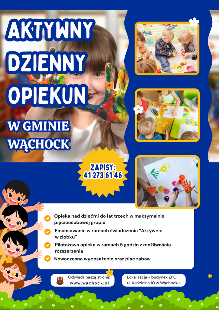 Plakat informacyjny na niebieskim tle promujący program „Aktywny Dzienny Opiekun w gminie Wąchock”. Na środku widoczne jest dziecko z pomalowanymi farbami dłońmi. Po prawej stronie znajdują się zdjęcia małych dzieci bawiących się zabawkami i wykonujących prace plastyczne. Na plakacie umieszczono informacje o opiece nad dziećmi do lat trzech w maksymalnie pięcioosobowej grupie, finansowaniu w ramach świadczenia „Aktywnie w żłobku”, pilotażowej opiece w wymiarze 5 godzin z możliwością rozszerzenia oraz nowoczesnym wyposażeniu i placu zabaw. Podany jest numer telefonu do zapisów: 41 273 61 46. Na dole plakatu znajduje się informacja o stronie internetowej www.wachock.pl oraz lokalizacji opieki – budynek ZPO przy ul. Kościelnej 10 w Wąchocku.