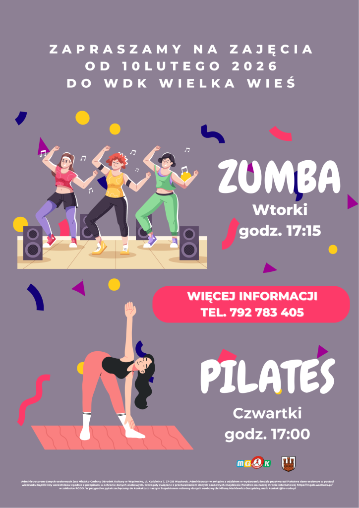 Plakat informacyjny na fioletowym tle zapraszający na zajęcia ruchowe w WDK Wielka Wieś od 10 lutego 2026 roku. W górnej części znajduje się napis „Zapraszamy na zajęcia od 10 lutego 2026 do WDK Wielka Wieś”.

Po lewej stronie widoczna jest ilustracja trzech kobiet tańczących przy muzyce, symbolizująca zajęcia Zumby. Obok znajduje się informacja: „Zumba – wtorki, godz. 17:15”.

Niżej umieszczono czerwony element graficzny z napisem: „Więcej informacji, tel. 792 783 405”.

W dolnej części plakatu widoczna jest ilustracja kobiety wykonującej ćwiczenia rozciągające na macie, symbolizująca zajęcia pilatesu. Obok znajduje się napis: „Pilates – czwartki, godz. 17:00”.

Na dole plakatu znajdują się logotypy instytucji oraz drobny tekst informacyjny dotyczący administratora danych osobowych.