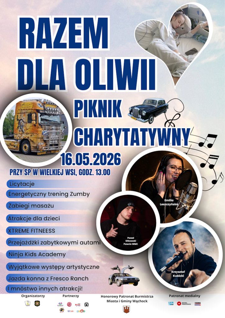Pionowy plakat charytatywny na jasnym, niebiesko-fioletowym tle. Na górze duży, niebieski napis "RAZEM DLA OLIWII", a pod nim "PIKNIK CHARYTATYWNY". Poniżej data: 16.05.2026 i informacja o miejscu: PRZY SP W WIELKIEJ WSI, GODZ. 13.00.
W lewym górnym rogu znajduje się zdjęcie dziewczynki w łóżku szpitalnym w kształcie serca. Po lewej stronie, w okrągłym wycięciu, widać ozdobionego tira, a powyżej zabytkowy, czarny samochód.
W środkowej części, po prawej stronie, trzy okrągłe zdjęcia artystów: Emilii Leszczyńskiej (w słuchawkach przy mikrofonie), Pawła Sitkowskiego Pawcio WMC (w czapce przy mikrofonie) i Krzysztofa Kubickiego (przy mikrofonie, z dłonią wysuniętą w przód). Obok nich widać falujące nuty.
W dolnej części plakatu, po lewej stronie, wymienione są niebieskie punkty z atrakcjami: licytacje, trening Zumby, masaże, atrakcje dla dzieci, XTREME FITNEESS, przejażdżki zabytkowymi autami, Ninja Kids Academy, występy artystyczne, jazda konna z Fresco Ranch. Poniżej listy widnieje samochód DeLorean.
Na samym dole plakatu sekcje: Organizatorzy (z logami), Partnerzy (z logami), Honorowy Patronat Burmistrza Miasta i Gminy Wąchock (z herbem) oraz Patronat medialny (z logami lokalnych mediów).