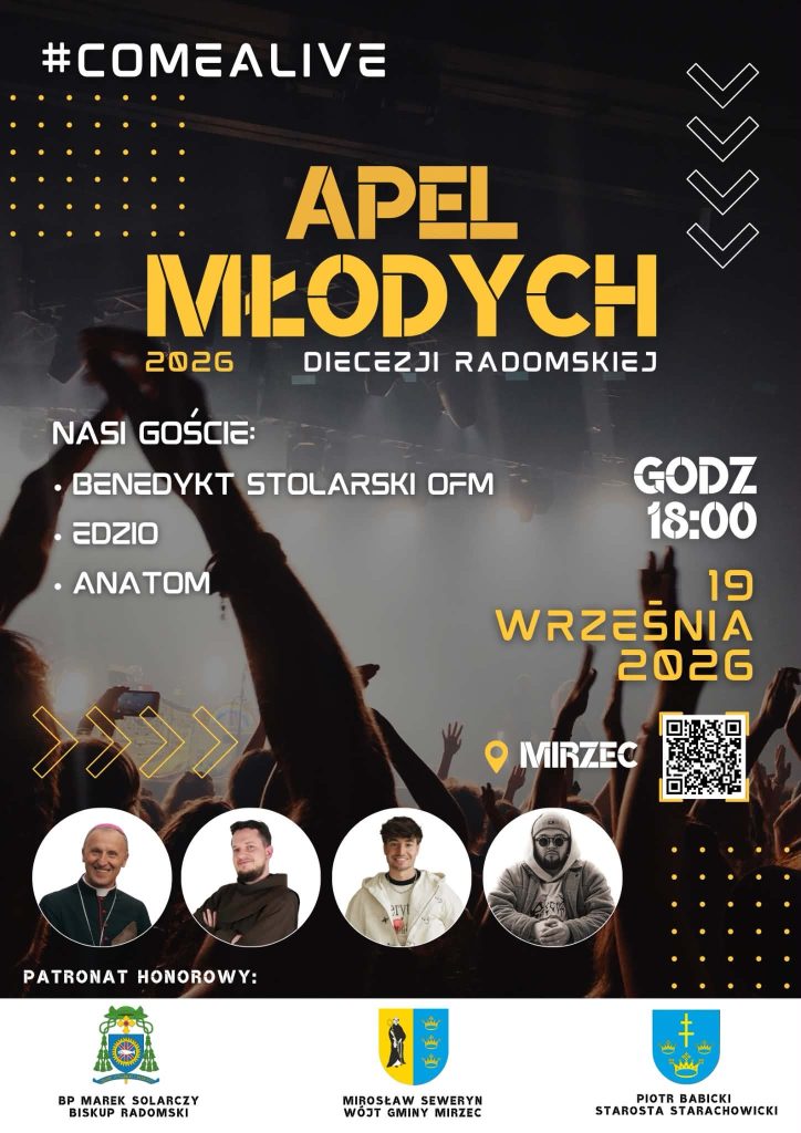 📌 Grafika informacyjna Apelu Młodych Diecezji Radomskiej 2026 pod hasłem #COMEALIVE. Wydarzenie zaplanowano na 19 września 2026 roku na godzinę 18:00 w Mircu. Tło stanowi przyciemnione zdjęcie tłumu ze wzniesionymi rękami. Wymienieni na grafice goście to:
– Benedykt Stolarski OFM
– Edzio
– Anatom
W dolnej części umieszczono cztery okrągłe wizerunki mężczyzn. Poniżej widnieją herby i informacja o patronacie honorowym, który objęli: Biskup Radomski Marek Solarczyk, Wójt Gminy Mirzec Mirosław Seweryn oraz Starosta Starachowicki Piotr Babicki. Z prawej strony znajduje się kod QR. Podobnie jak w poprzedniej wersji, na grafice wciąż brakuje dokładnego wskazania adresu w Mircu, pod którym odbędzie się spotkanie, co z punktu widzenia dostępności informacyjnej jest istotnym błędem organizatora.